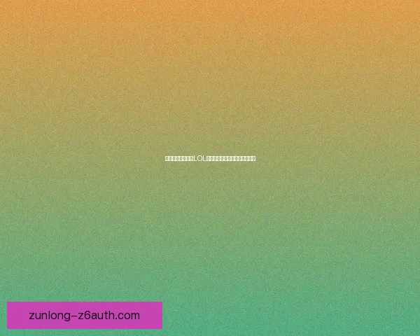 如何通过合理管理LOL金币提高游戏效率与策略性分析 如何通过合理管理LOL金币提高游戏效率与策略性分析